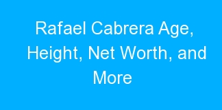 Rafael Cabrera Age, Height, Net Worth, and More
