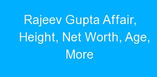 Rajeev Gupta Affair, Height, Net Worth, Age, More