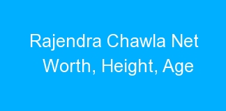 Rajendra Chawla Net Worth, Height, Age
