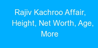 Rajiv Kachroo Affair, Height, Net Worth, Age, More