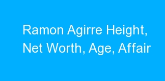 Ramon Agirre Height, Net Worth, Age, Affair