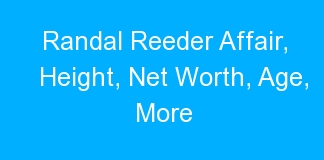 Randal Reeder Affair, Height, Net Worth, Age, More