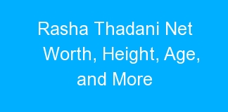Rasha Thadani Net Worth, Height, Age, and More