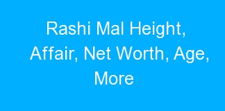 Rashi Mal Height, Affair, Net Worth, Age, More