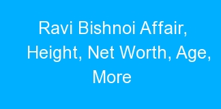 Ravi Bishnoi Affair, Height, Net Worth, Age, More