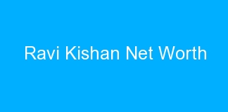 Ravi Kishan Net Worth