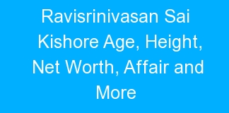 Ravisrinivasan Sai Kishore Age, Height, Net Worth, Affair and More