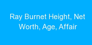 Ray Burnet Height, Net Worth, Age, Affair