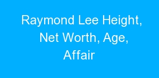 Raymond Lee Height, Net Worth, Age, Affair