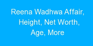 Reena Wadhwa Affair, Height, Net Worth, Age, More