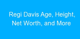 Regi Davis Age, Height, Net Worth, and More