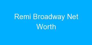 Remi Broadway Net Worth