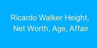 Ricardo Walker Height, Net Worth, Age, Affair