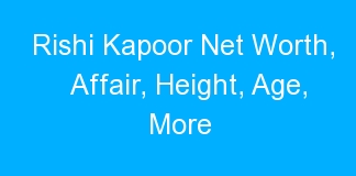 Rishi Kapoor Net Worth, Affair, Height, Age, More