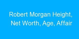 Robert Morgan Height, Net Worth, Age, Affair