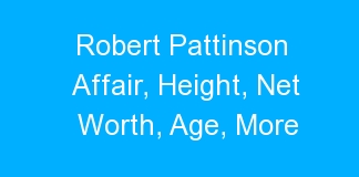 Robert Pattinson Affair, Height, Net Worth, Age, More