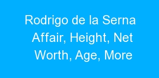Rodrigo de la Serna Affair, Height, Net Worth, Age, More