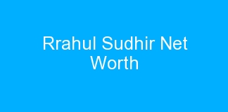 Rrahul Sudhir Net Worth