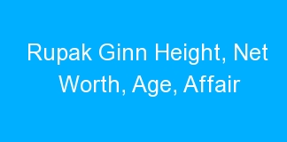 Rupak Ginn Height, Net Worth, Age, Affair