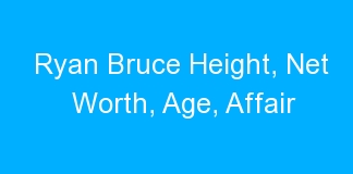 Ryan Bruce Height, Net Worth, Age, Affair