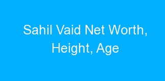Sahil Vaid Net Worth, Height, Age