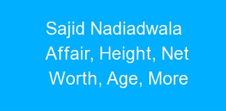 Sajid Nadiadwala Affair, Height, Net Worth, Age, More