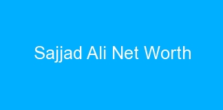 Sajjad Ali Net Worth