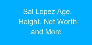 Sal Lopez Age, Height, Net Worth, and More
