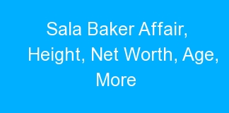 Sala Baker Affair, Height, Net Worth, Age, More
