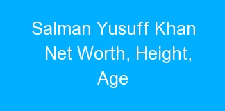 Salman Yusuff Khan Net Worth, Height, Age