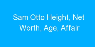 Sam Otto Height, Net Worth, Age, Affair