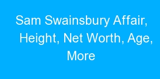 Sam Swainsbury Affair, Height, Net Worth, Age, More