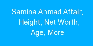Samina Ahmad Affair, Height, Net Worth, Age, More