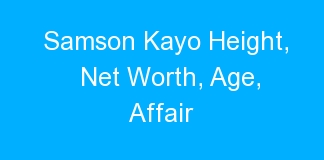 Samson Kayo Height, Net Worth, Age, Affair