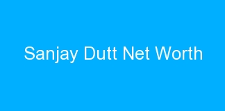 Sanjay Dutt Net Worth
