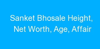 Sanket Bhosale Height, Net Worth, Age, Affair
