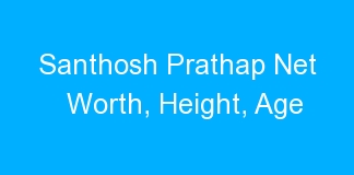 Santhosh Prathap Net Worth, Height, Age