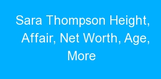 Sara Thompson Height, Affair, Net Worth, Age, More
