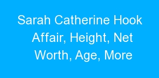 Sarah Catherine Hook Affair, Height, Net Worth, Age, More