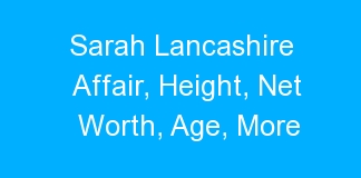 Sarah Lancashire Affair, Height, Net Worth, Age, More