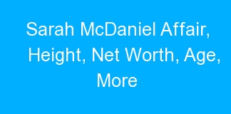 Sarah McDaniel Affair, Height, Net Worth, Age, More