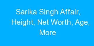 Sarika Singh Affair, Height, Net Worth, Age, More