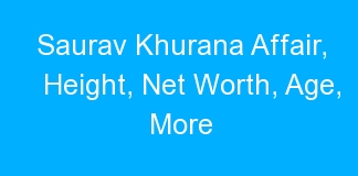 Saurav Khurana Affair, Height, Net Worth, Age, More