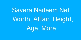 Savera Nadeem Net Worth, Affair, Height, Age, More