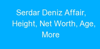 Serdar Deniz Affair, Height, Net Worth, Age, More