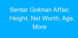Serdar Gokhan Affair, Height, Net Worth, Age, More