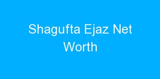 Shagufta Ejaz Net Worth