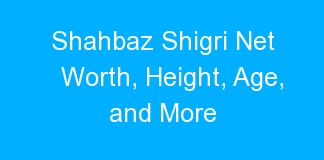 Shahbaz Shigri Net Worth, Height, Age, and More