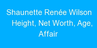 Shaunette Renée Wilson Height, Net Worth, Age, Affair