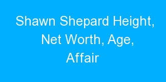 Shawn Shepard Height, Net Worth, Age, Affair